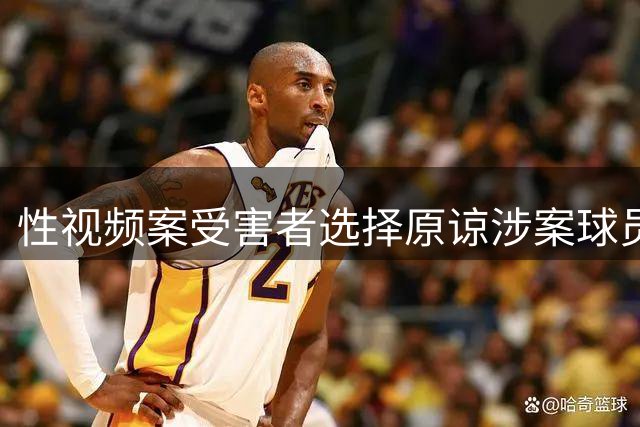 性视频案受害者选择原谅涉案球员